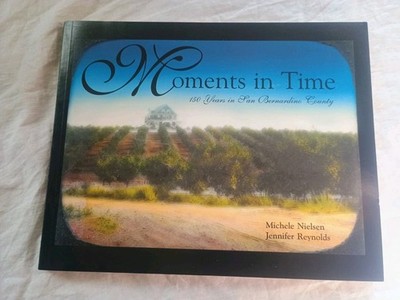 Moments in Time 150 Years in San Bernardino County Michele Nielsen 2004