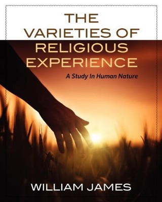 The Varieties of Religious Experience : A Study in Human Nature W