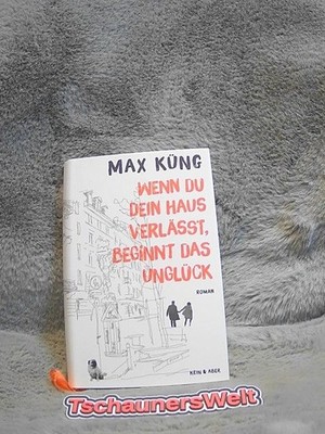 Wenn du dein Haus verlässt, beginnt das Unglück : Roman. Küng, Max: