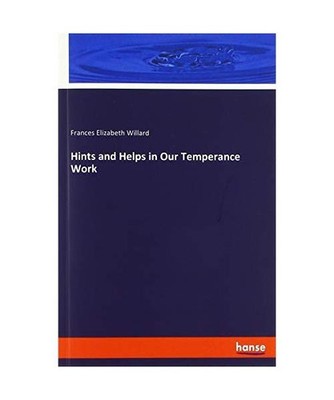 Hints and Helps in Our Temperance Work, Willard, Frances Elizabeth