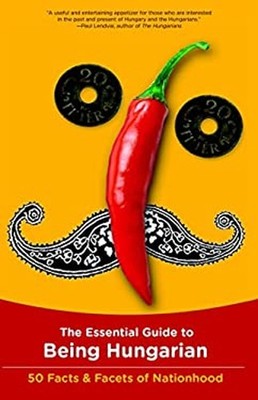 The Essential Guide to Being Hungarian : 50 Facts and Facets of N