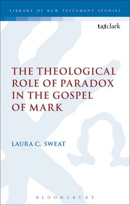 Laura C. Sweat | The Theological Role of Paradox in the Gospel of Mark | Buch
