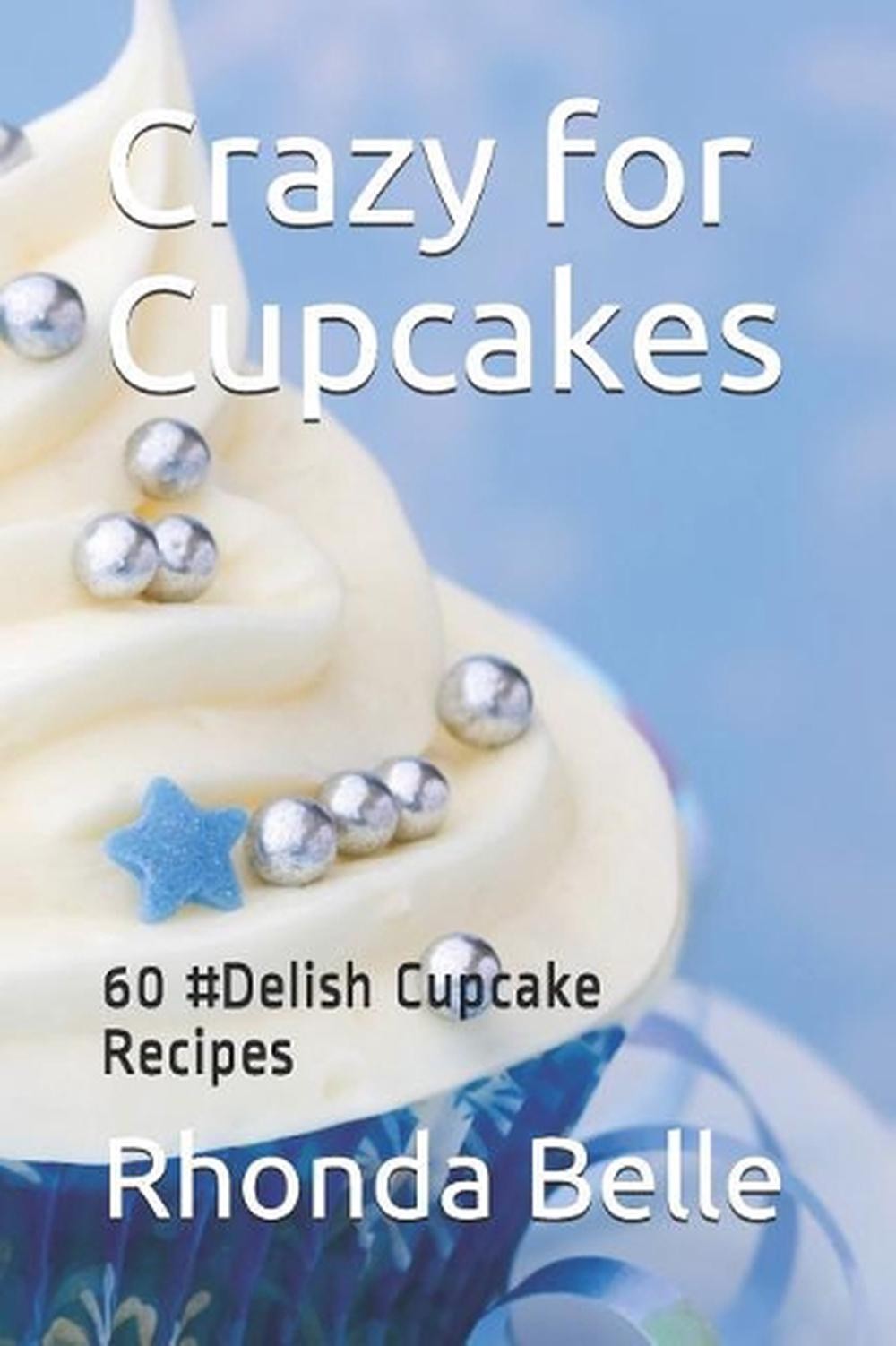 Crazy for Cupcakes: 60 #Delish Cupcake Recipes by Rhonda Belle (English) Paperba