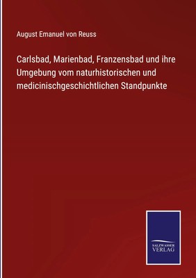 August Emanuel von Reuss | Carlsbad, Marienbad, Franzensbad und ihre Umgebung...