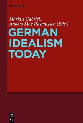 German Idealism Today by Markus Gabriel, Anders Moe Rasmussen - 9783110500288