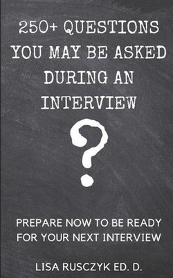 250+ Questions You May Be Asked During an Interview: Prepare Now to be Ready for