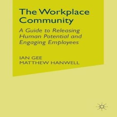 The Workplace Community A Guide to Releasing Human Potential and