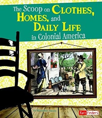 The Scoop on Clothes, Homes, and Daily Life in Colonial America E