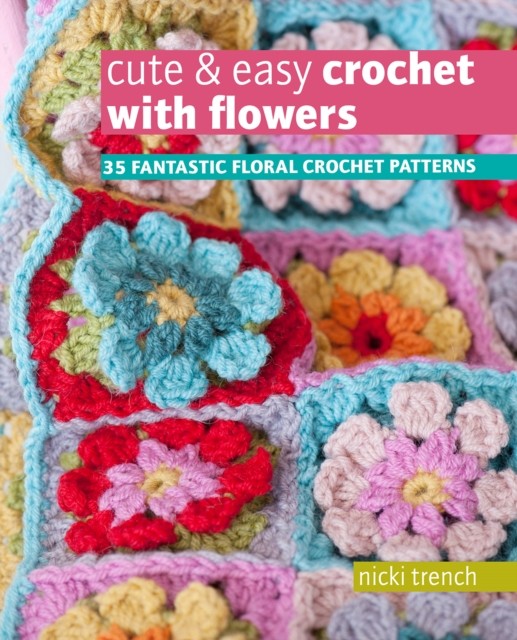 Cute & Easy Crochet with Flowers by Nicki Trench (Paperback Book)