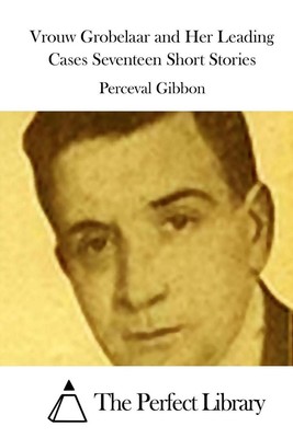 Vrouw Grobelaar and Her Leading Cases Seventeen Short Stories by Perceval Gibbon