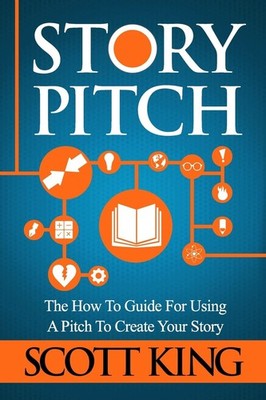 Story Pitch: The How To Guide For Using A Pitch To Create Your Story (Writer...