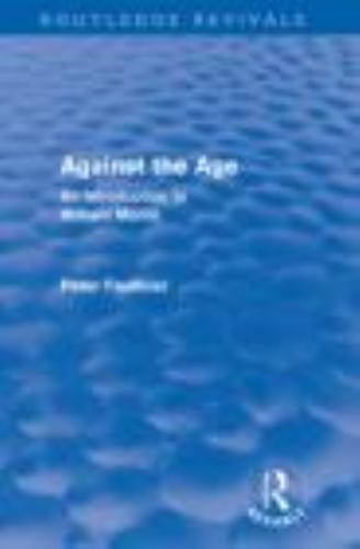 Routledge Revivals Ser.: Against the Age (Routledge Revivals) : An ...