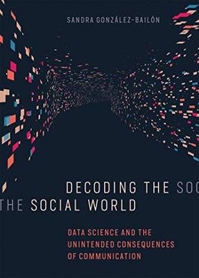 DECODING THE SOCIAL WORLD: DATA SCIENCE AND THE UNINTENDED By Sandra VG