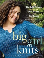 Big Girl Knits: 25 Big, Bold Projects Shaped for Real Women with Real Curves by