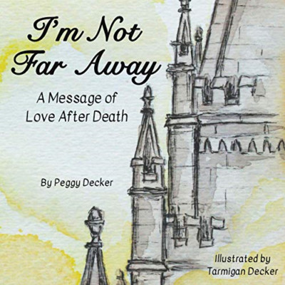 I'm Not Far Away: a Message of Love after Death - NEU Peggy Decker 2021