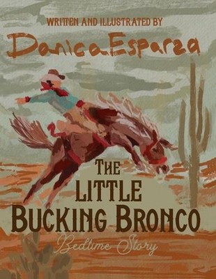 The Little Bucking Bronco: Bedtime Story by Danica Kaye Esparza Paperback Book