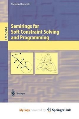 Semirings for Soft Constraint Solving and Programming by Bistarelli Stefano Bist
