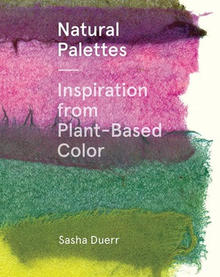 Natural Palettes | Inspiration from Plant-Based Color | Sasha Duerr | Englisch