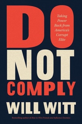 Do Not Comply: Taking Power Back from America s Corrupt Elite by William Witt