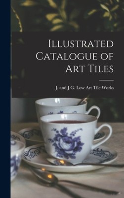 J. and J.G. Low Art - Illustrated Catalogue of Art Tiles - New hardbac - X555z