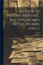 A Guide to Nature-Printing. Butterflies and Moths [Signed A.M.C.] (Paperback or