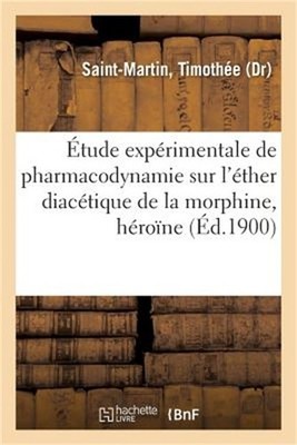 �tude Exp�rimentale de Pharmacodynamie Sur l'�ther Diac�tique de la Morphine, H�