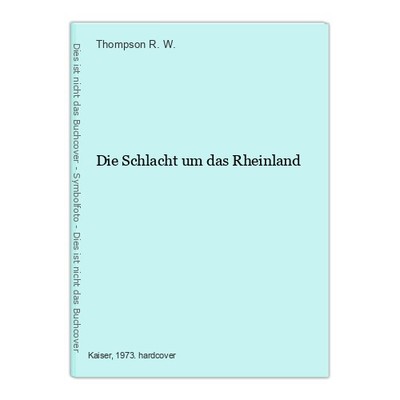 Die Schlacht um das Rheinland R. W., Thompson: