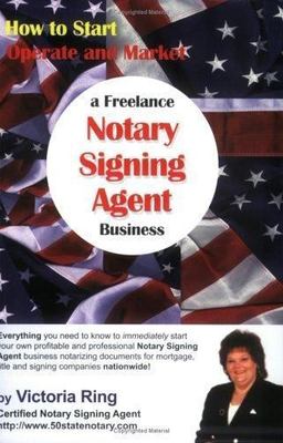 How to Start, Operate and Market a Freelance Notary Signing Agent Business