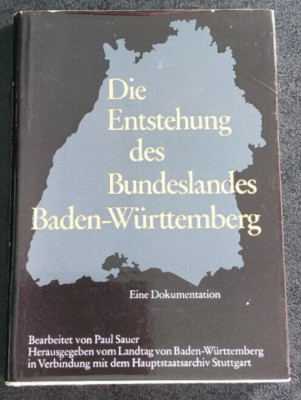Die Entstehung des Bundeslandes Baden - Württemberg Eine Dokumentation. Sauer, P