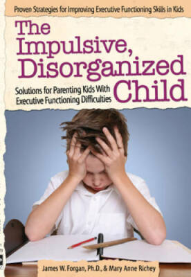 The Impulsive, Disorganized Child: Solutions for Parenting Kids with Exec - GOOD