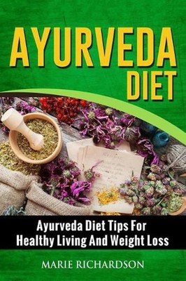 Ayurveda Diet: Ayurveda Diet Tips for Healthy Living and Weight Loss: Ayurveda D