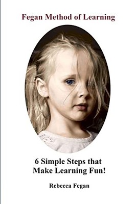 Fegan Method of Learning : 6 Simple Steps That Make Learning Fun by Rebecca ...