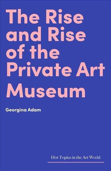 The Rise and Rise of the Private Art Museum (Hot Topics in the Art World) By Ge - Image 3