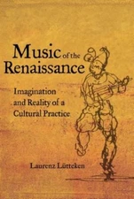 Music of the Renaissance: Imagination and Reality of a Cultural Practice: New