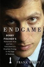 Endgame: Bobby Fischer's Remarkable Rise and Fall - from America's Brightest...
