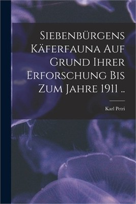 Siebenb�rgens K�ferfauna auf Grund ihrer Erforschung bis zum Jahre 1911 .. (Pape