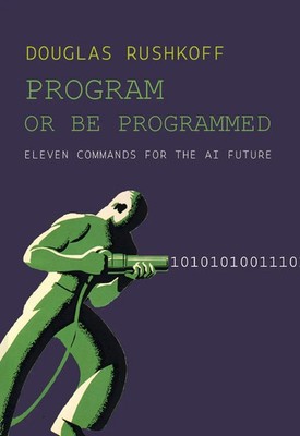 Program Or Be Programmed | Eleven Commands for the AI Future | Douglas Rushkoff
