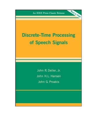 Discrete-Time Processing of Speech Signals, John R. Deller, John H. L. Hansen, J