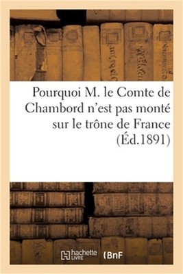 Pourquoi M. Le Comte de Chambord n'Est Pas Mont� Sur Le Tr�ne de France (Paperba