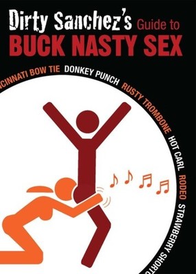 Dirty Sanchez's Guide to Buck Nasty Sex, Paperback by Sanchez, Dirty; Chou, L...