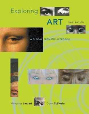 EXPLORING ART: A GLOBAL, THEMATIC APPROACH By Margaret Lazzari & Dona Schlesier
