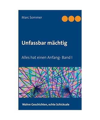 Unfassbar mächtig: Alles hat einen Anfang- Band I, Marc Sommer
