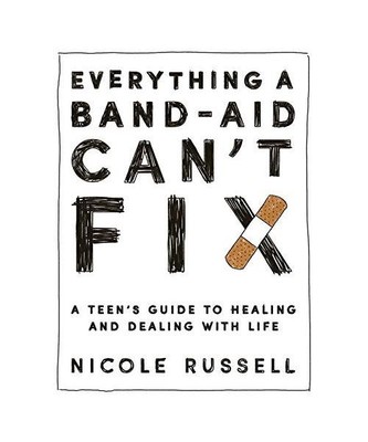 Everything a Band-Aid Can't Fix: A Teen's Guide to Healing and Dealing with Life