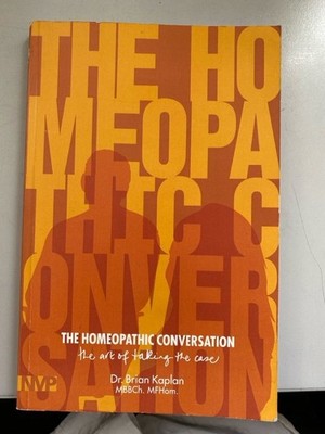 The Homeopathic Conversation: The art of taking the case Kaplan, Dr Brian: