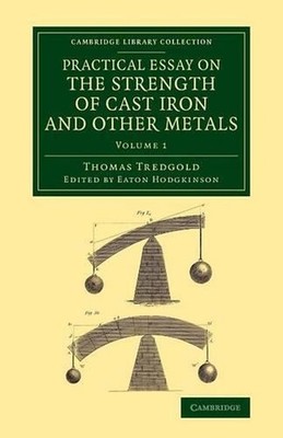 Practical Essay on the Strength of Cast Iron and Other Metals: Containing Practi