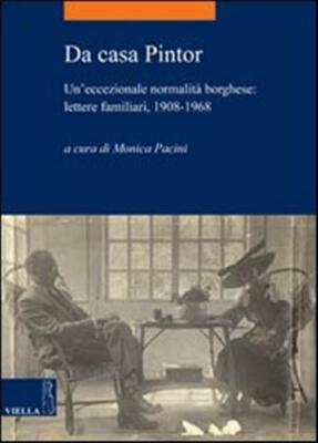 Da casa Pintor. Un'eccezionale normalità borghese: lettere familiari, 1908...