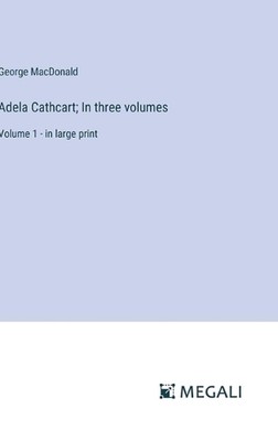 Adela Cathcart; In three volumes: Volume 1 - in large print by George MacDonald 