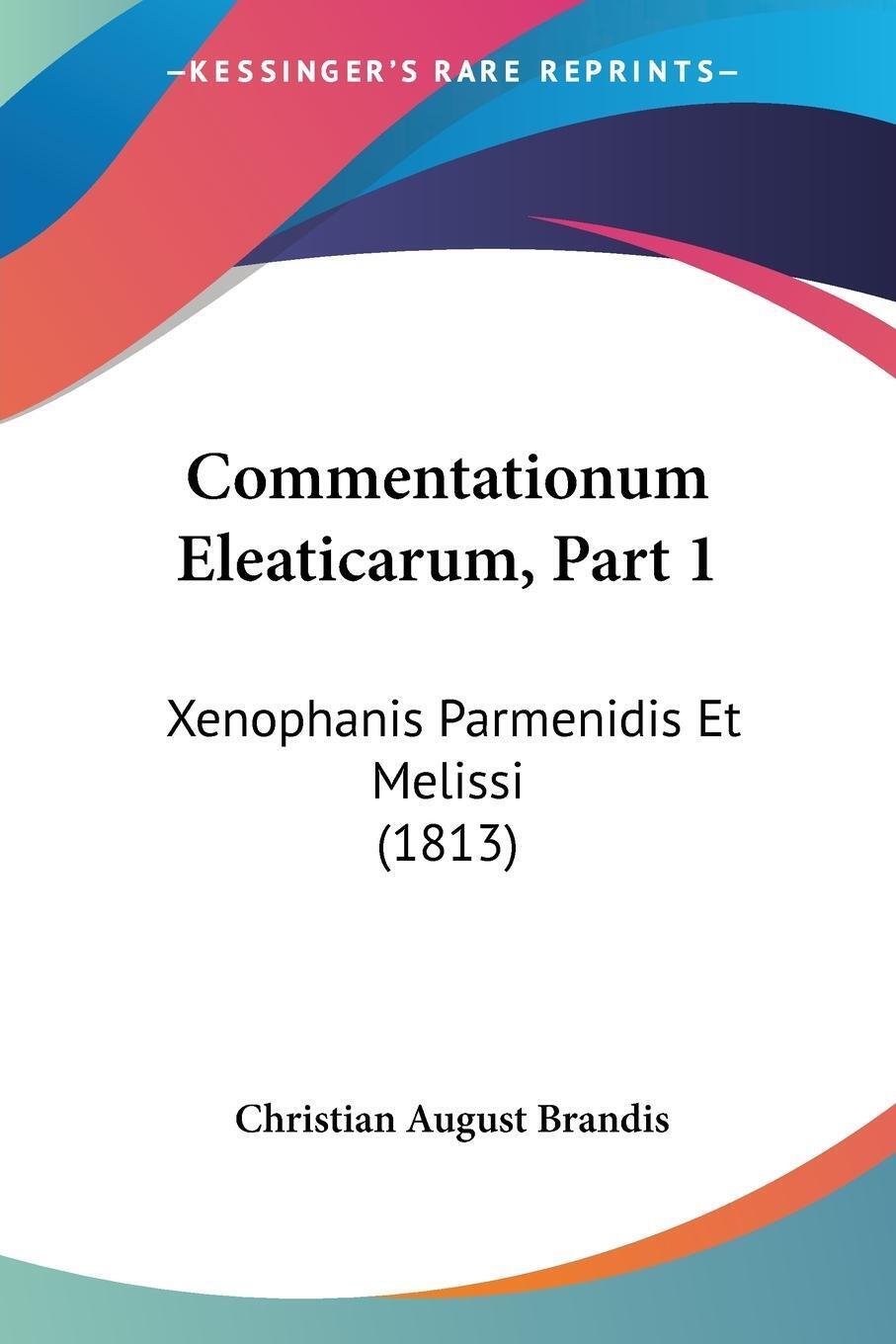 Commentationum Eleaticarum, Part 1 Xenophanis Parmenidis Et Melissi