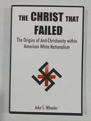 Christ That Failed: Anti-Christianity in White Nationalism by Jake Wheeler PB