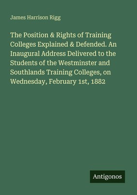 James Harrison Rigg | The Position & Rights of Training Colleges Explained &...
